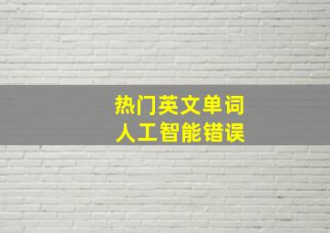 热门英文单词 人工智能错误